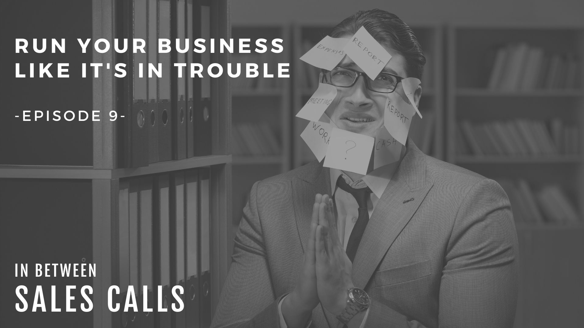 run-your-sales-business-like-its-in-trouble-modern-sales-training-in-between-sales-calls-podcast